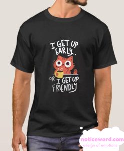 I Get Up Early smooth T Shirt