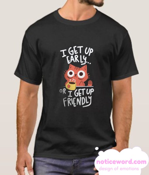 I Get Up Early smooth T Shirt