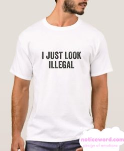 I Just Look Illegal smooth T-Shirt