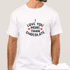 I Love You More Than Chocolate smooth T Shirt