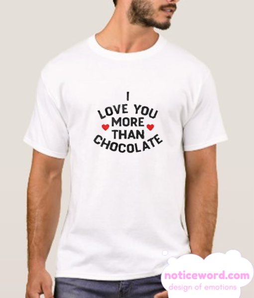 I Love You More Than Chocolate smooth T Shirt