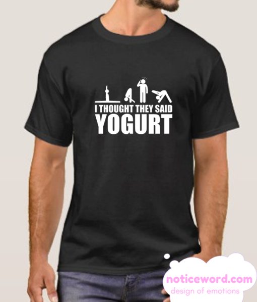 I Thought They Said Yogurt smooth T Shirt