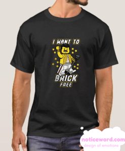 I Want To brick free smooth T Shirt