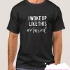 I Woke Up Like This smooth T Shirt