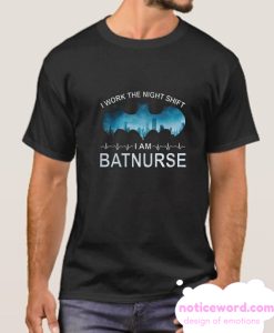 I Work The Night Shift I Am Batnurse smooth T-Shirt