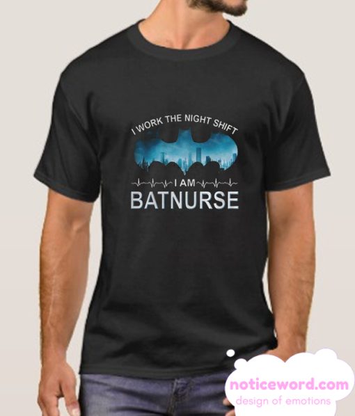 I Work The Night Shift I Am Batnurse smooth T-Shirt