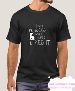 I kissed a dog and I really liked it smooth t shirt