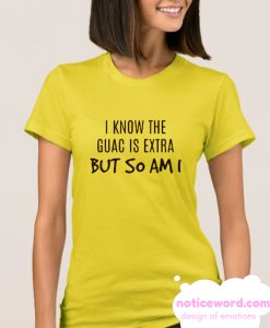 I know guac is extra but so am I smooth t Shirt