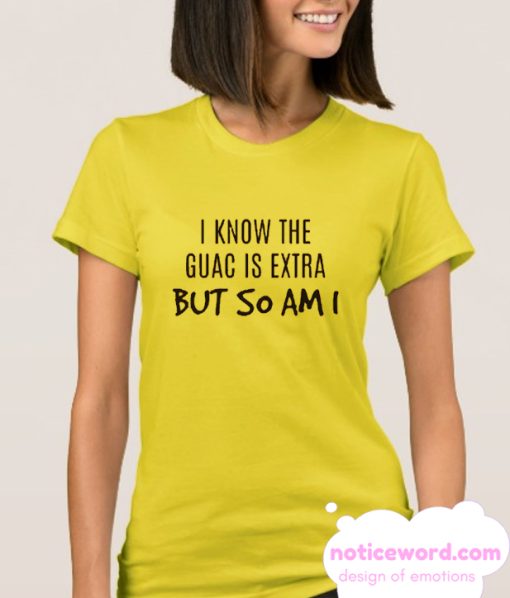 I know guac is extra but so am I smooth t Shirt