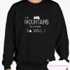 If The Mountains Bow in Reverence So Will I smooth Sweatshirt