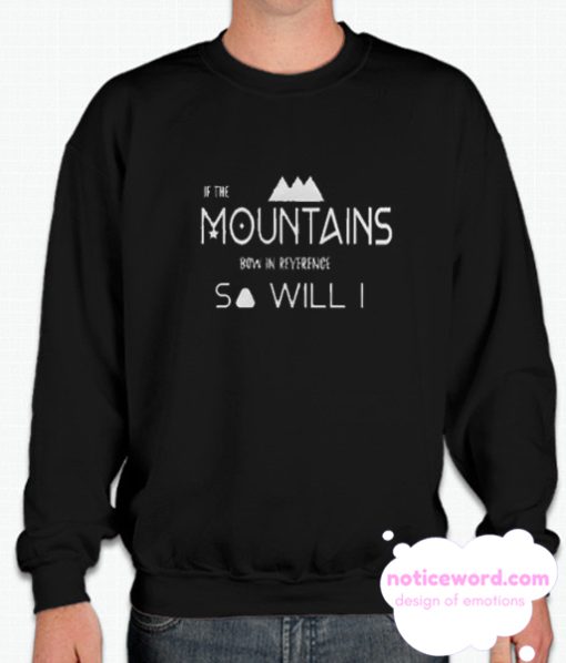 If The Mountains Bow in Reverence So Will I smooth Sweatshirt