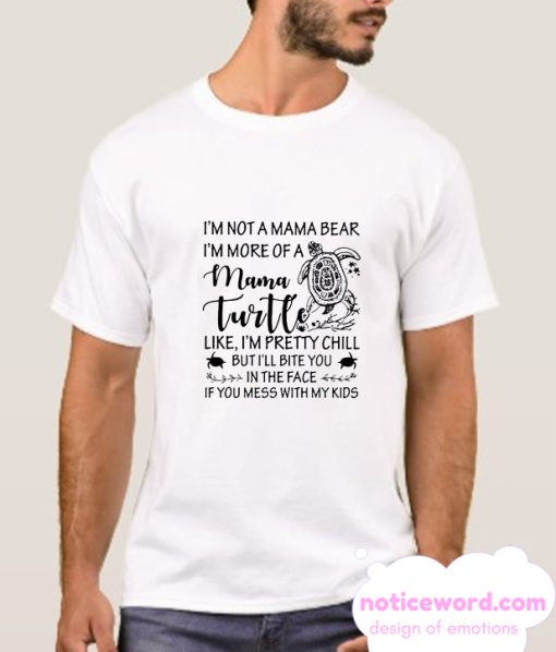 I'm not a mama bear I'm more of a mama Turtle like I'm pretty chill smooth tshirt