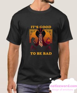 Its good To Be Bad smooth t Shirt