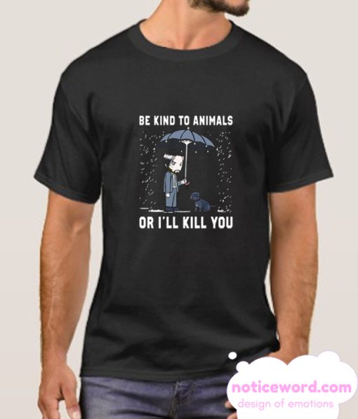 John Wick Be Kind To Animal Or I’ll Kill You smooth T-Shirt