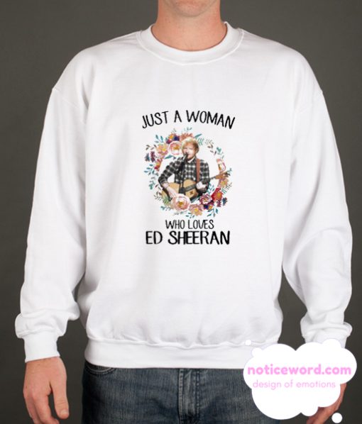 Just A Woman Who Loves Ed Sheeran smooth Sweatshirt