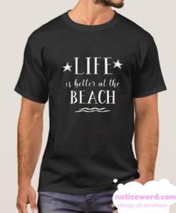 Life is Better at the Beach smooth T-Shirt