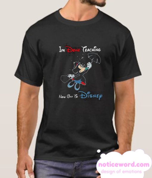 Mickey Mouse I’m Done Teaching Now Off To Disney smooth T-shirt