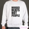 Murder Beats Not People smooth Sweatshirt
