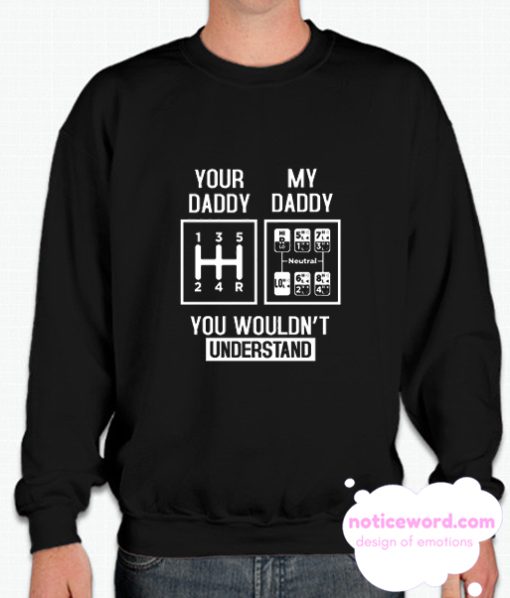 My Daddy Your Daddy You Wouldnt Understand smooth Sweatshirt