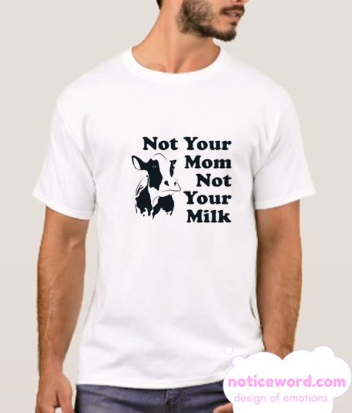 Not Your Mom Not Your Milk smooth T Shirt