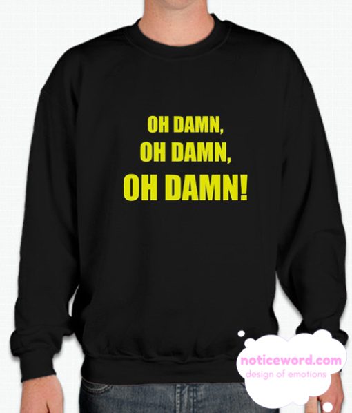 Oh damn smooth Sweatshirt