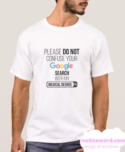 Please Do Not Confuse Your Google Search My Medical Degree smooth T Shirt