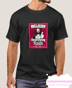 Religion Destroys Faith smooth T Shirt