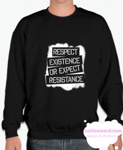 Respect Existence Or Expect Resistance smooth Sweatshirt