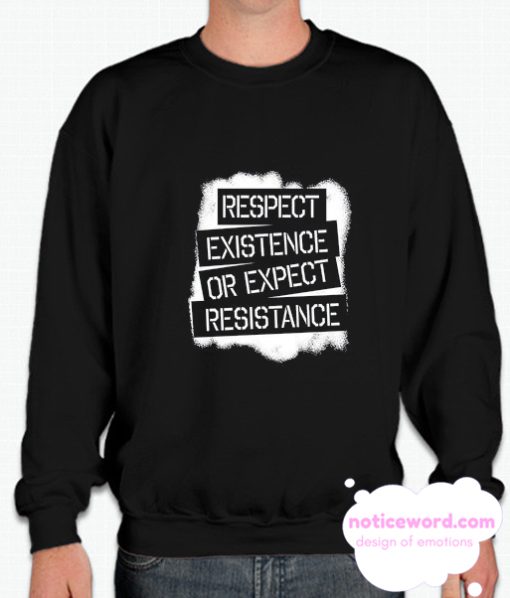 Respect Existence Or Expect Resistance smooth Sweatshirt