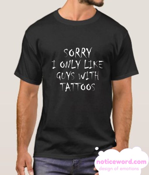 Sorry I Only Like Guys With Tattoos smooth T Shirt