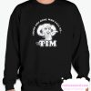There Are Some Who Call Me Tim smooth Sweatshirt