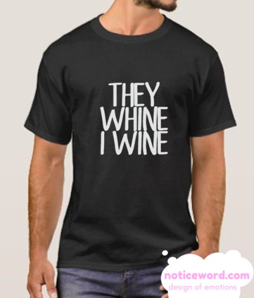 They Whine I wine smooth T Shirt