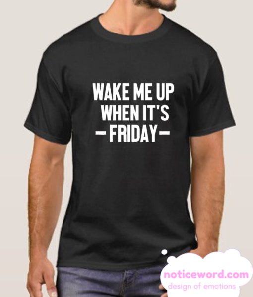 Wake Me Up When It's Friday smooth T Shirt