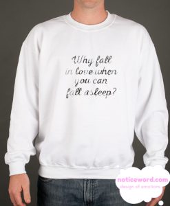 Why Fall In Love When You Can Fall Asleep smooth Sweatshirt