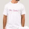 Yes Daddy smooth T Shirt