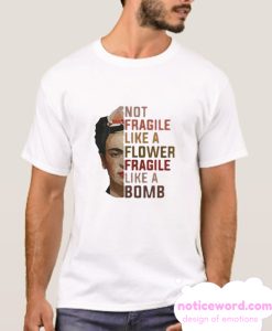 not fragile like a flower fragile like a bomb smooth T shirt