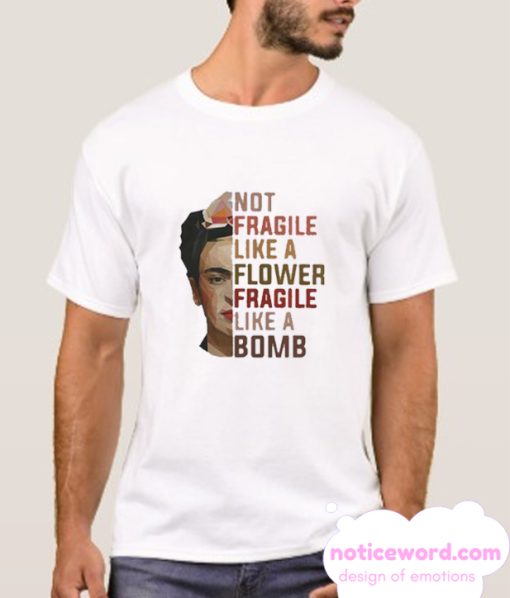 not fragile like a flower fragile like a bomb smooth T shirt