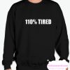110% Tired smooth Sweatshirt