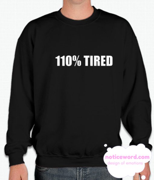 110% Tired smooth Sweatshirt
