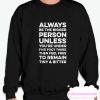 ALWAYS BE THE BIGGER PERSON smooth Sweatshirt