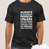 ALWAYS BE THE BIGGER PERSON smooth T-SHIRT