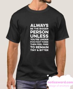 ALWAYS BE THE BIGGER PERSON smooth T-SHIRT