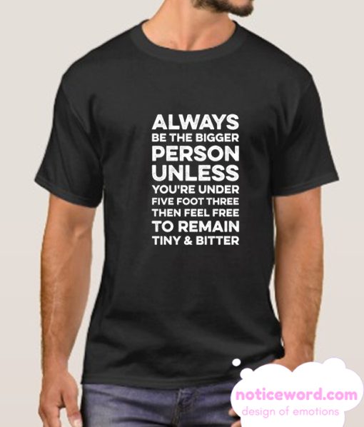 ALWAYS BE THE BIGGER PERSON smooth T-SHIRT