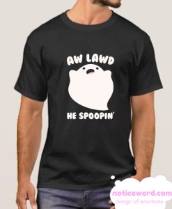 AW LAWD HE SPOOPIN' smooth T Shirt