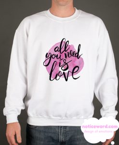 All You Need Is Love smooth Sweatshirt
