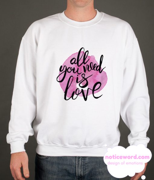All You Need Is Love smooth Sweatshirt
