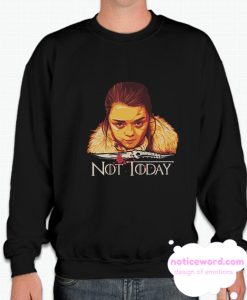 Arya Not Today Game Of Thrones smooth Sweatshirt