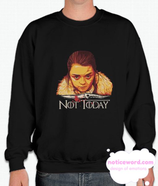 Arya Not Today Game Of Thrones smooth Sweatshirt