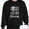 Beer Me Im The Father Of The Groom smooth Sweatshirt