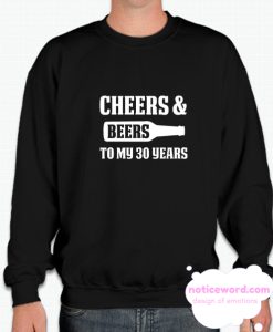 Cheers and Beers to My 30 Years smooth Sweatshirt